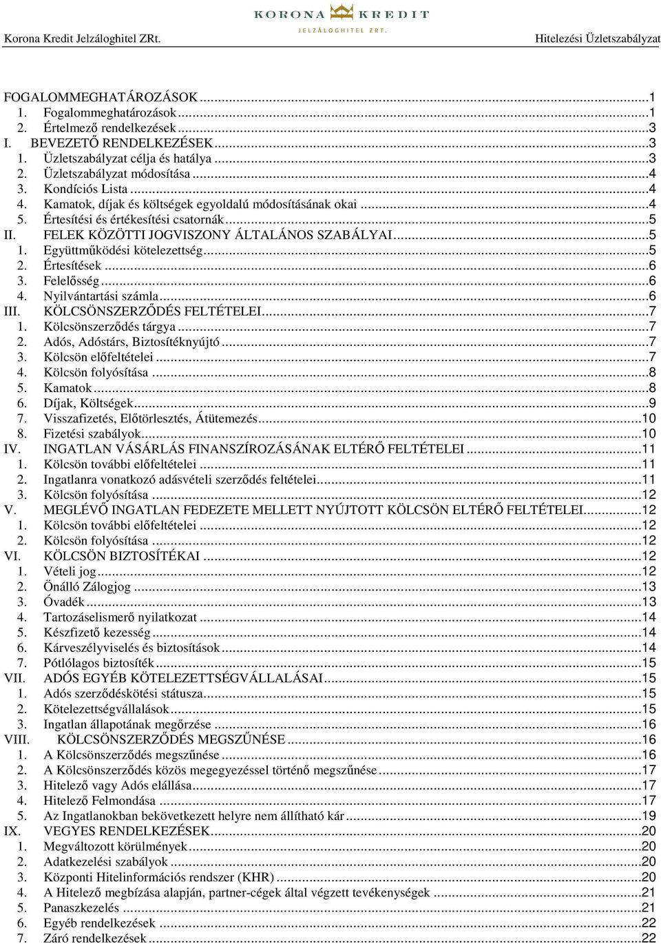 Együttműködési kötelezettség...5 2. Értesítések...6 3. Felelősség...6 4. Nyilvántartási számla...6 III. KÖLCSÖNSZERZŐDÉS FELTÉTELEI...7 1. Kölcsönszerződés tárgya...7 2.