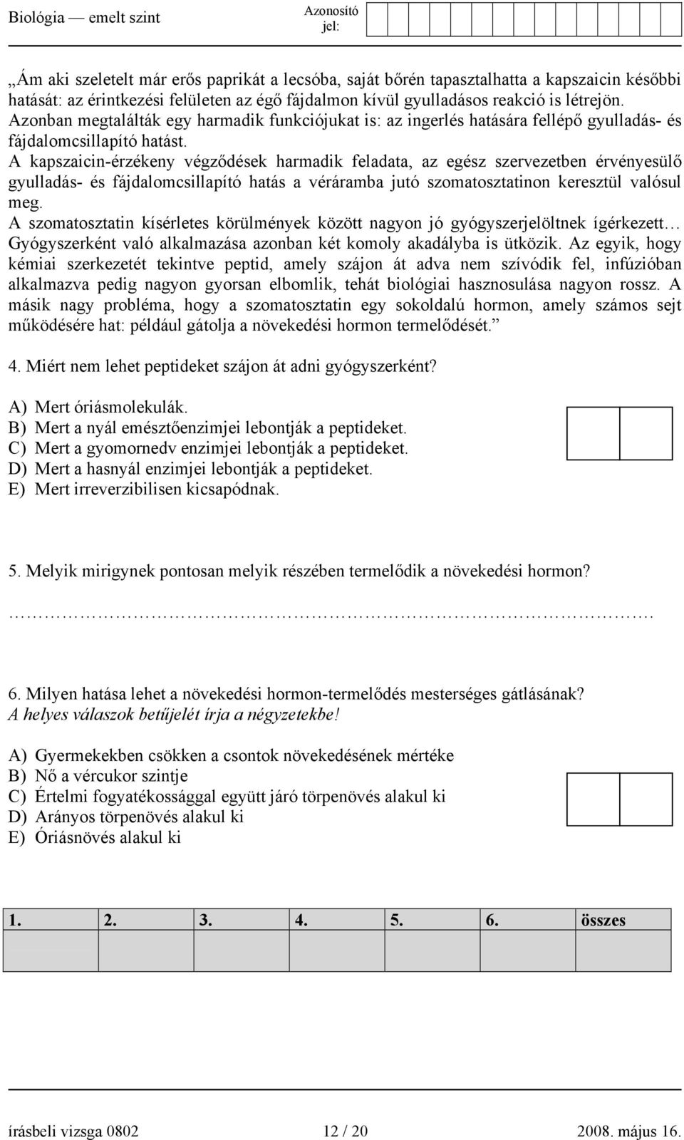 A kapszaicin-érzékeny végződések harmadik feladata, az egész szervezetben érvényesülő gyulladás- és fájdalomcsillapító hatás a véráramba jutó szomatosztatinon keresztül valósul meg.