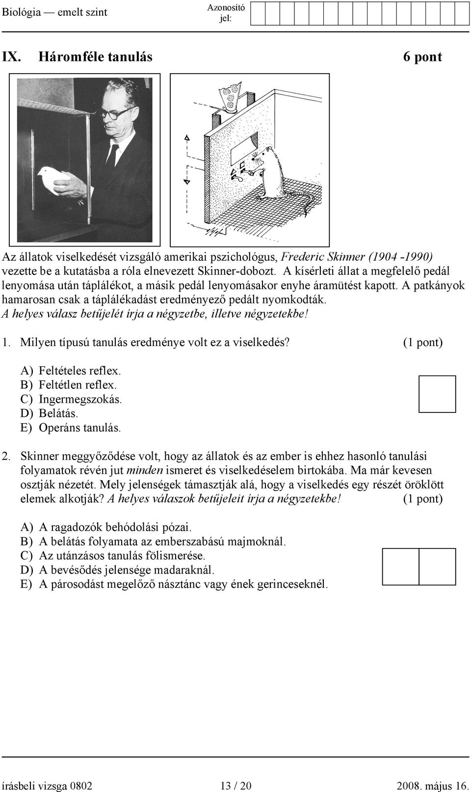 A helyes válasz betűjelét írja a négyzetbe, illetve négyzetekbe! 1. Milyen típusú tanulás eredménye volt ez a viselkedés? A) Feltételes reflex. B) Feltétlen reflex. C) Ingermegszokás. D) Belátás.