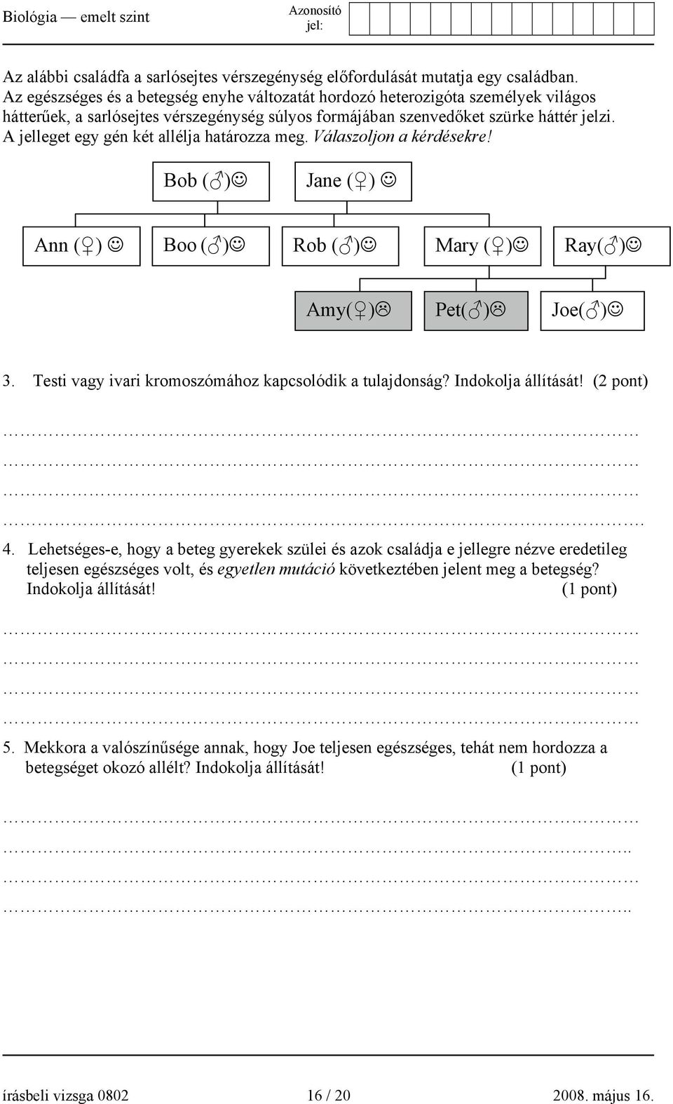 A jelleget egy gén két allélja határozza meg. Válaszoljon a kérdésekre! Bob ( ) Jane ( ) Ann ( ) Boo ( ) Rob ( ) Mary ( ) Ray( ) Amy( ) Pet( ) Joe( ) 3.