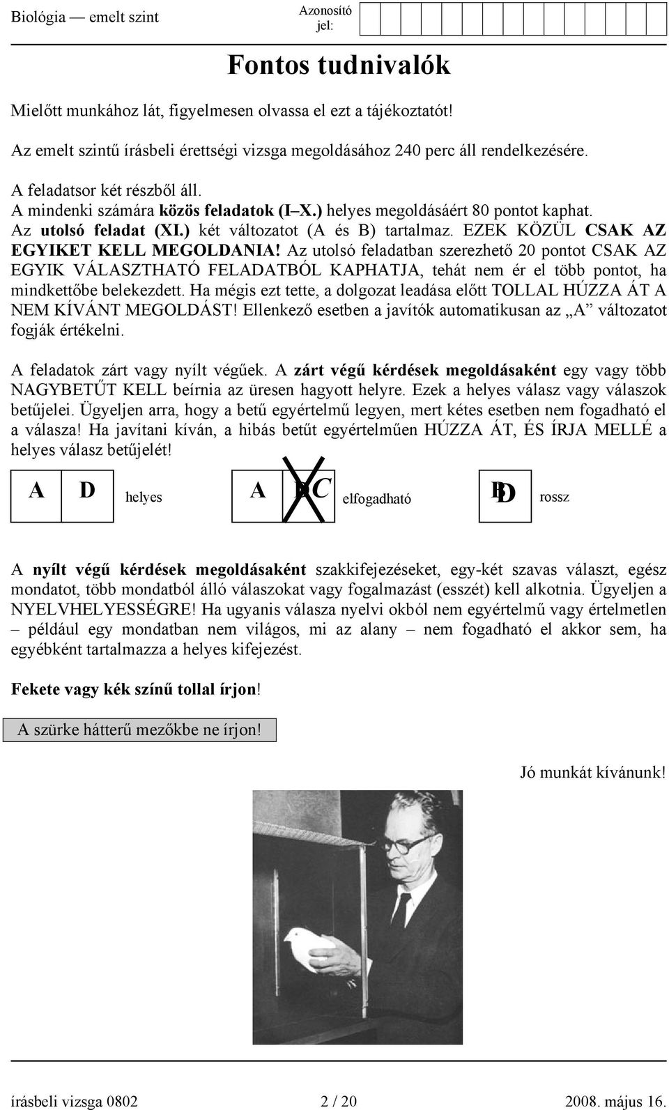 Az utolsó feladatban szerezhető 20 pontot CSAK AZ EGYIK VÁLASZTHATÓ FELADATBÓL KAPHATJA, tehát nem ér el több pontot, ha mindkettőbe belekezdett.