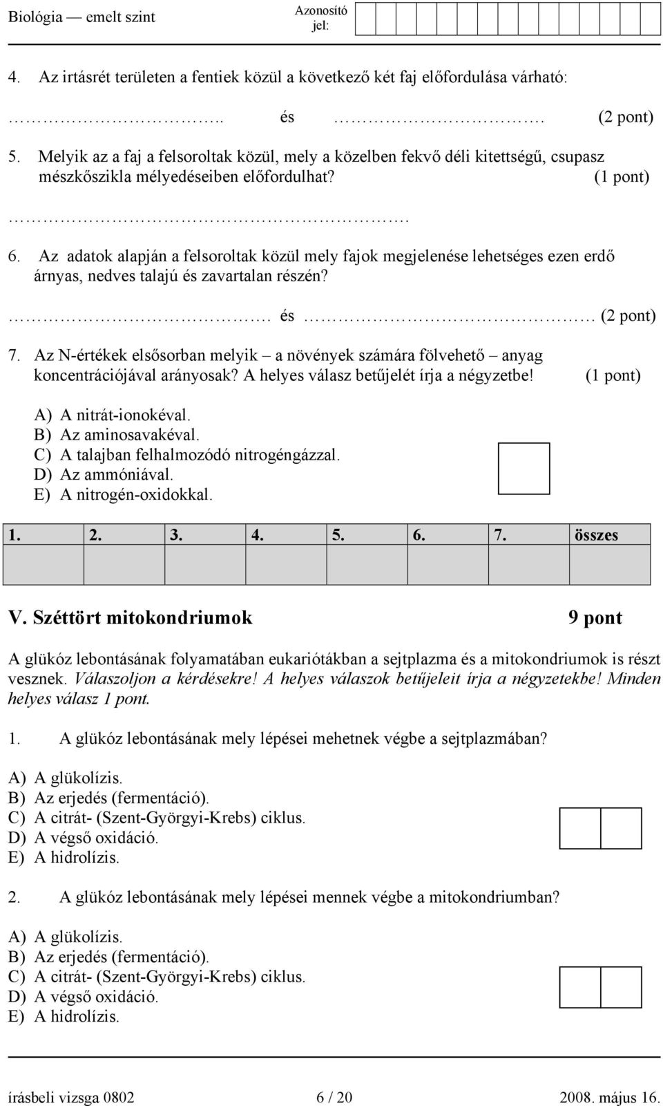 Az adatok alapján a felsoroltak közül mely fajok megjelenése lehetséges ezen erdő árnyas, nedves talajú és zavartalan részén?. és (2 pont) 7.