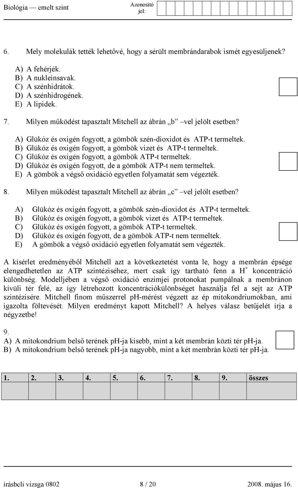 B) Glükóz és oxigén fogyott, a gömbök vizet és ATP-t termeltek. C) Glükóz és oxigén fogyott, a gömbök ATP-t termeltek. D) Glükóz és oxigén fogyott, de a gömbök ATP-t nem termeltek.