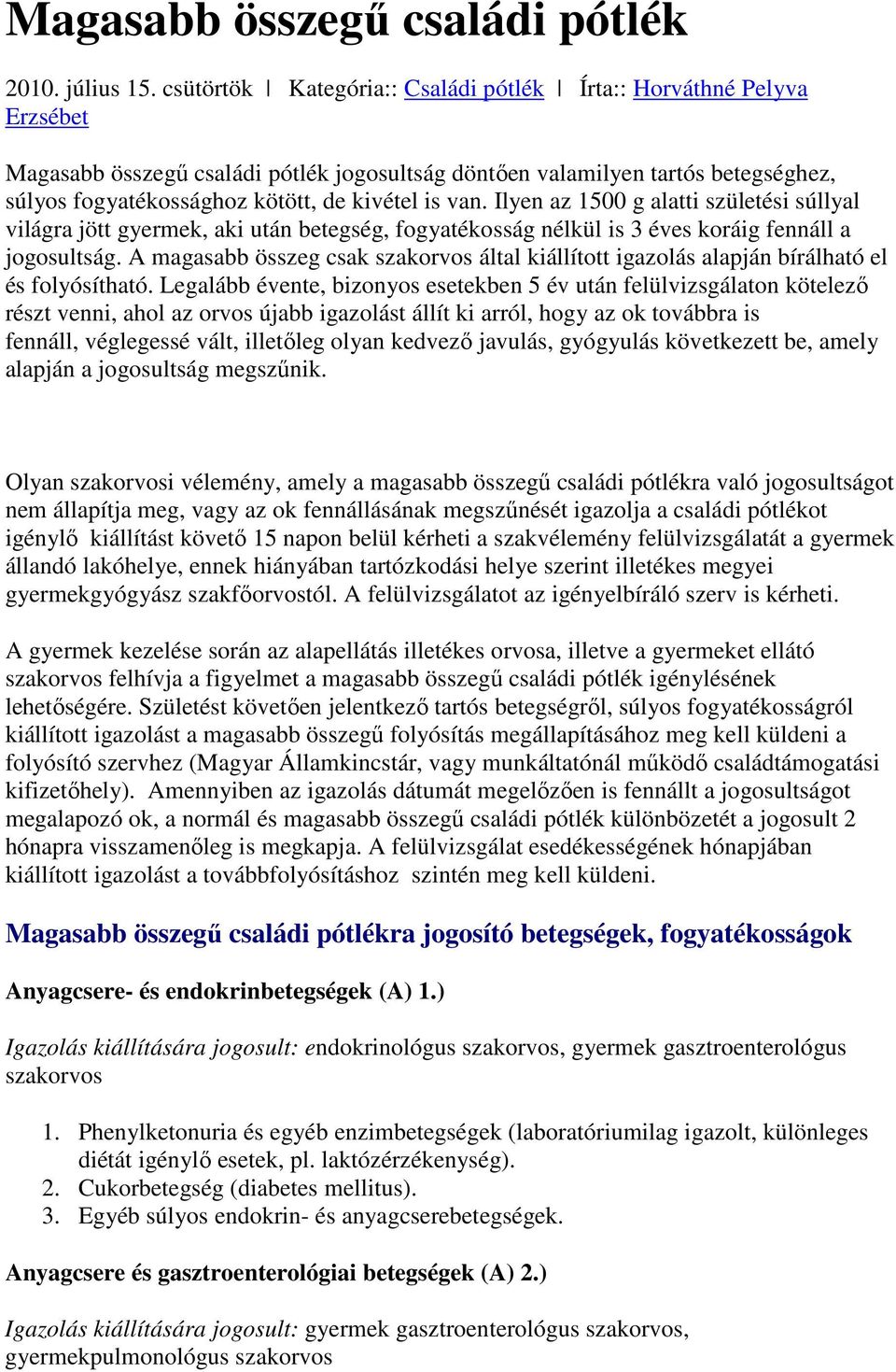 van. Ilyen az 1500 g alatti születési súllyal világra jött gyermek, aki után betegség, fogyatékosság nélkül is 3 éves koráig fennáll a jogosultság.