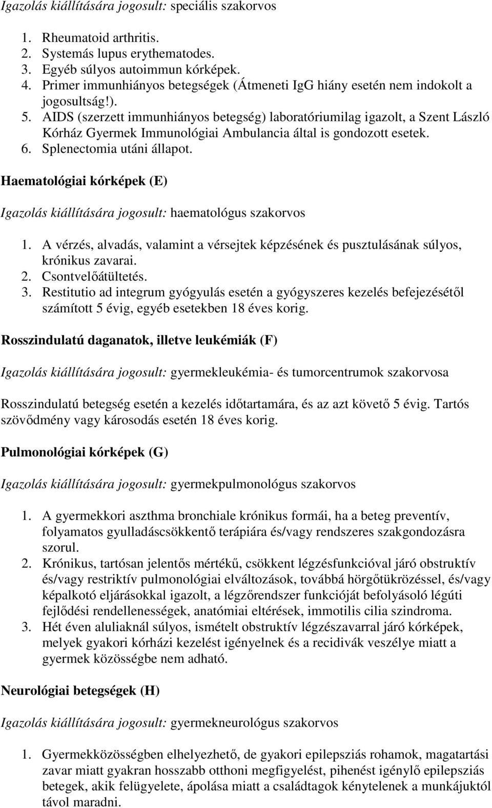 Haematológiai kórképek (E) Igazolás kiállítására jogosult: haematológus szakorvos 1. A vérzés, alvadás, valamint a vérsejtek képzésének és pusztulásának súlyos, krónikus zavarai. 2.