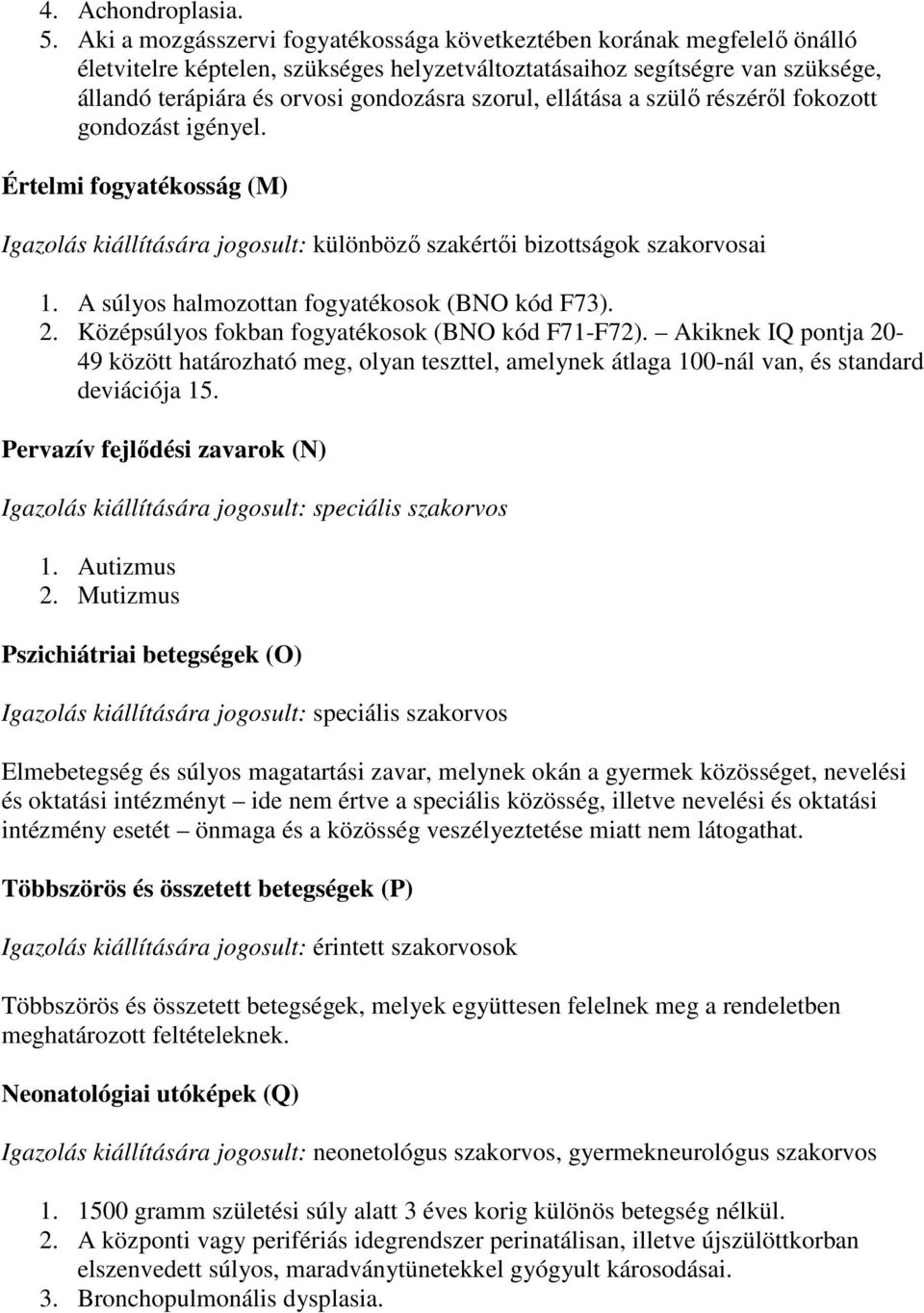 szorul, ellátása a szülő részéről fokozott gondozást igényel. Értelmi fogyatékosság (M) Igazolás kiállítására jogosult: különböző szakértői bizottságok szakorvosai 1.