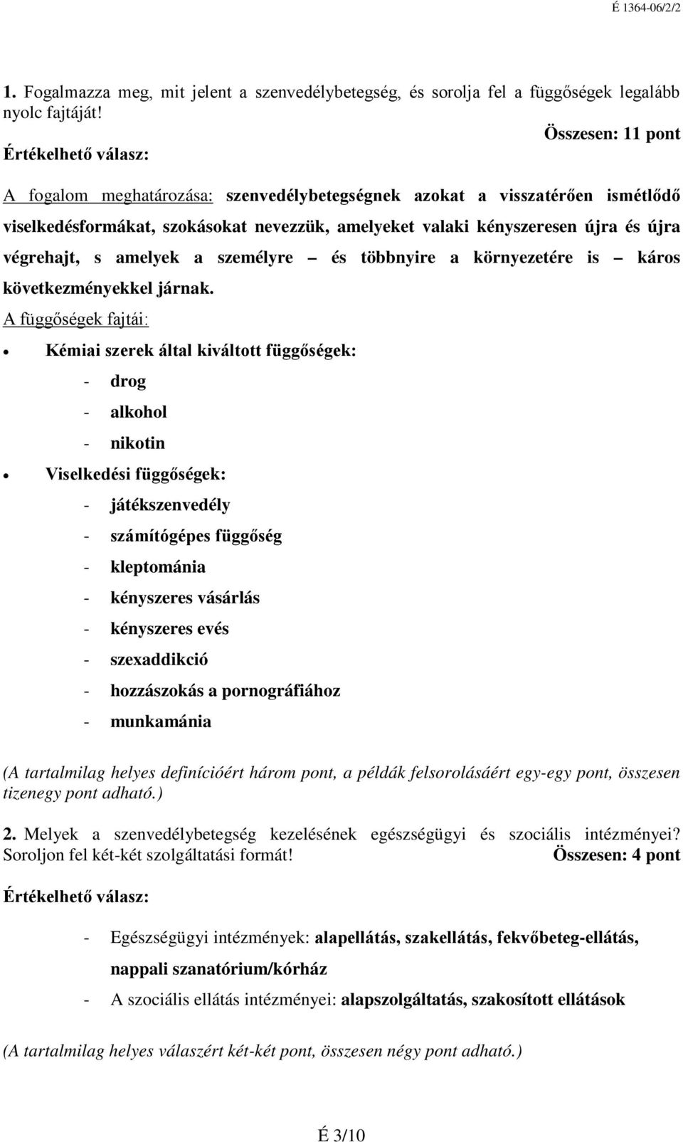 amelyek a személyre és többnyire a környezetére is káros következményekkel járnak.