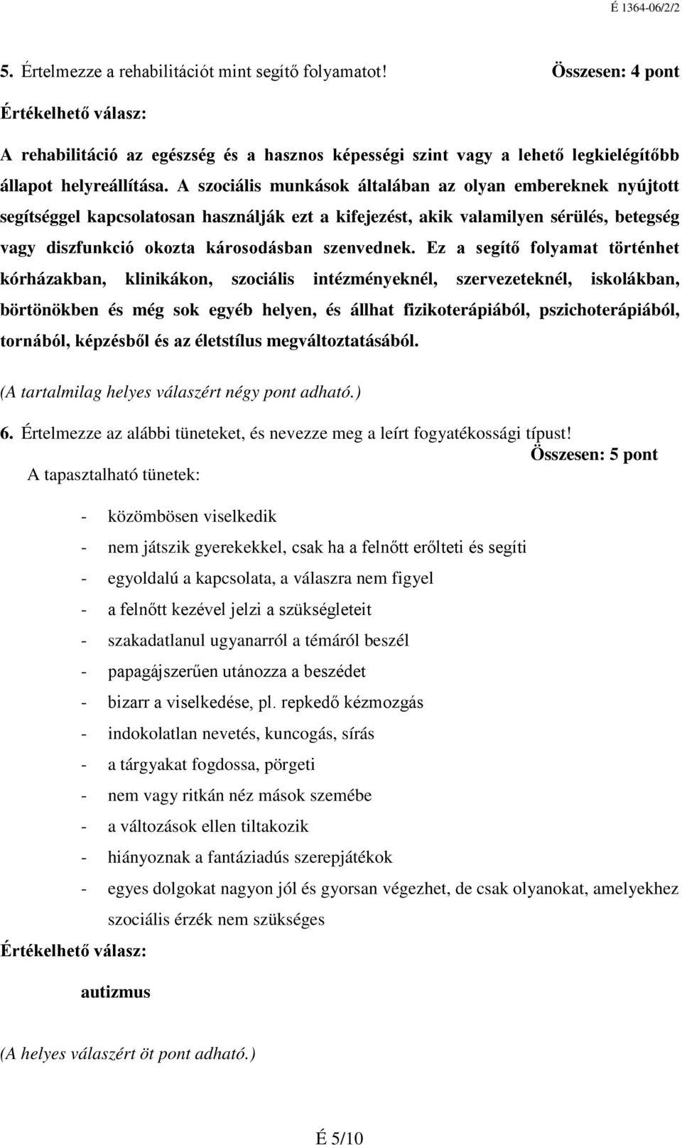 Ez a segítő folyamat történhet kórházakban, klinikákon, szociális intézményeknél, szervezeteknél, iskolákban, börtönökben és még sok egyéb helyen, és állhat fizikoterápiából, pszichoterápiából,