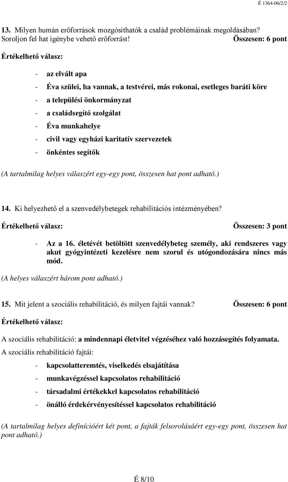 karitatív szervezetek - önkéntes segítők (A tartalmilag helyes válaszért egy-egy pont, összesen hat pont adható.) 14. Ki helyezhető el a szenvedélybetegek rehabilitációs intézményében?