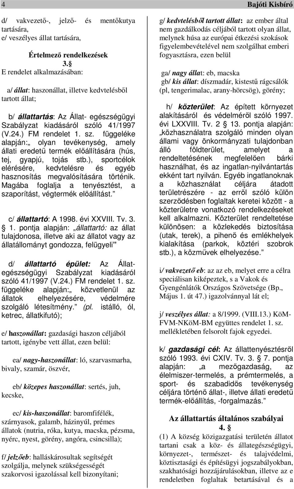 ló 41/1997 (V.24.) FM rendelet 1. sz. függeléke alapján: olyan tevékenység, amely állati eredetű termék előállítására (hús, tej, gyapjú, tojás stb.