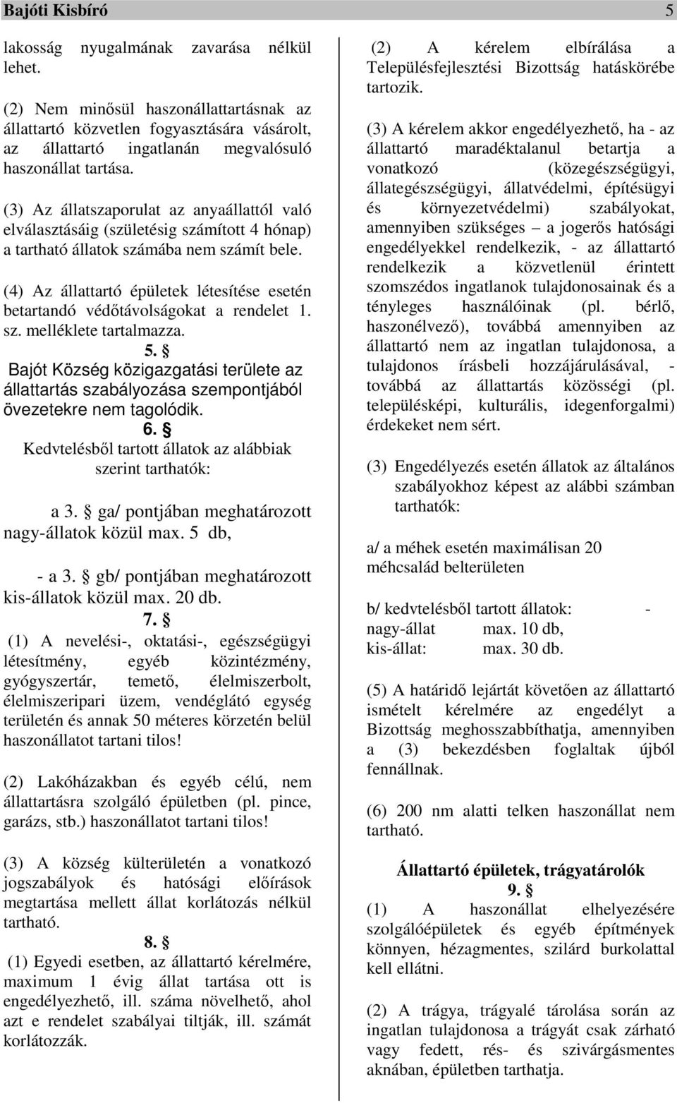 (3) Az állatszaporulat az anyaállattól való elválasztásáig (születésig számított 4 hónap) a tartható állatok számába nem számít bele.