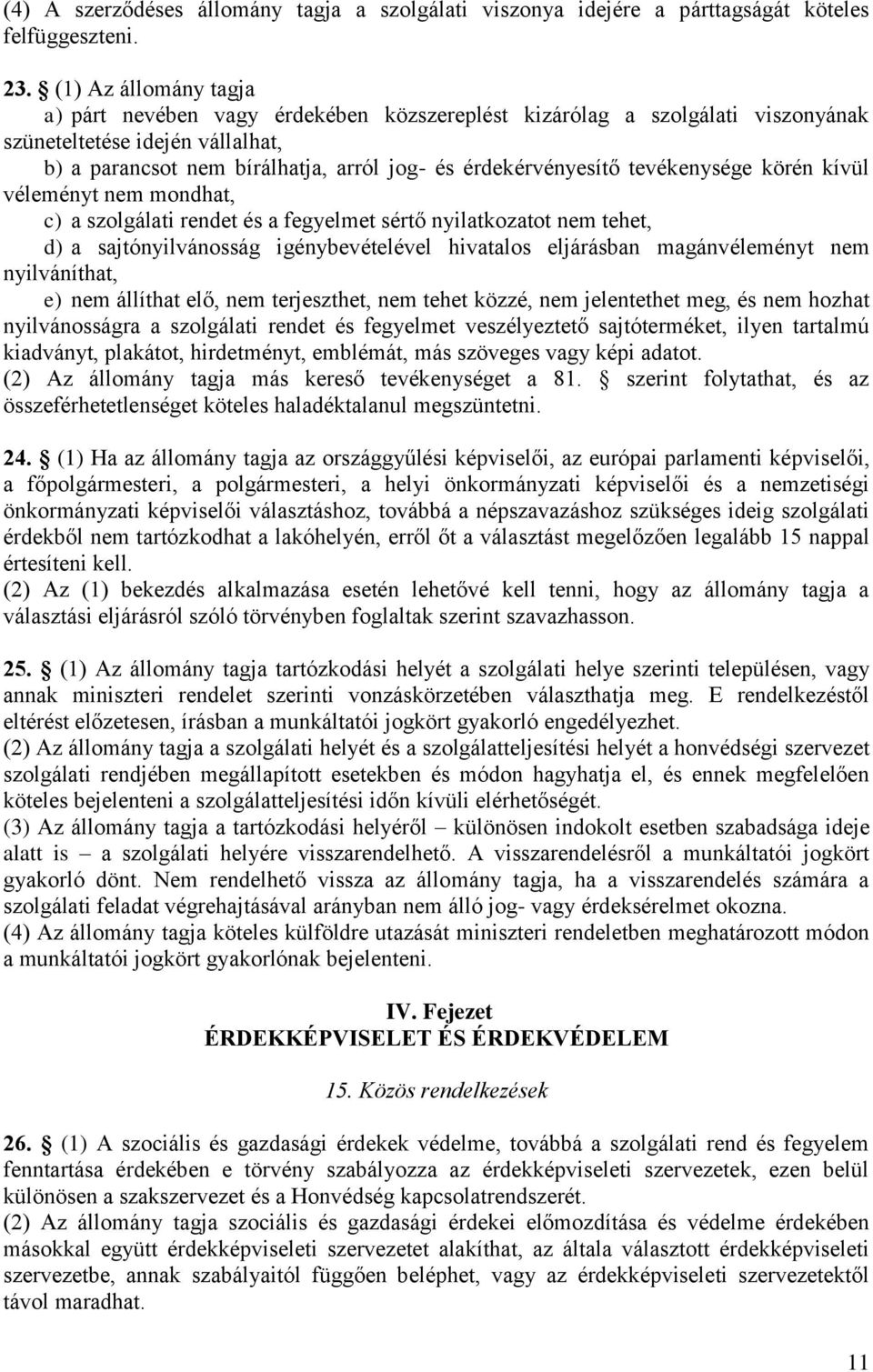 tevékenysége körén kívül véleményt nem mondhat, c) a szolgálati rendet és a fegyelmet sértő nyilatkozatot nem tehet, d) a sajtónyilvánosság igénybevételével hivatalos eljárásban magánvéleményt nem