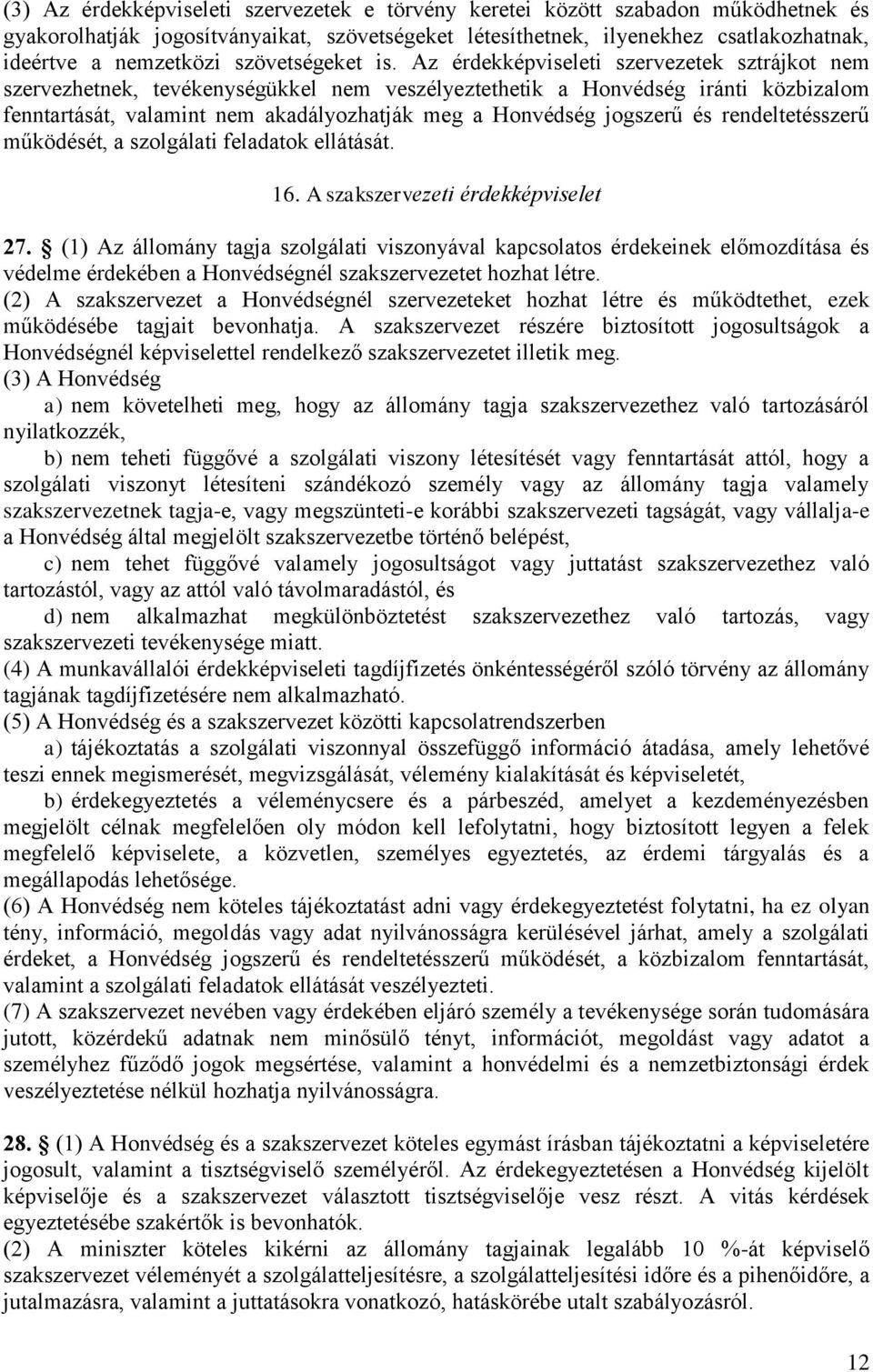 Az érdekképviseleti szervezetek sztrájkot nem szervezhetnek, tevékenységükkel nem veszélyeztethetik a Honvédség iránti közbizalom fenntartását, valamint nem akadályozhatják meg a Honvédség jogszerű