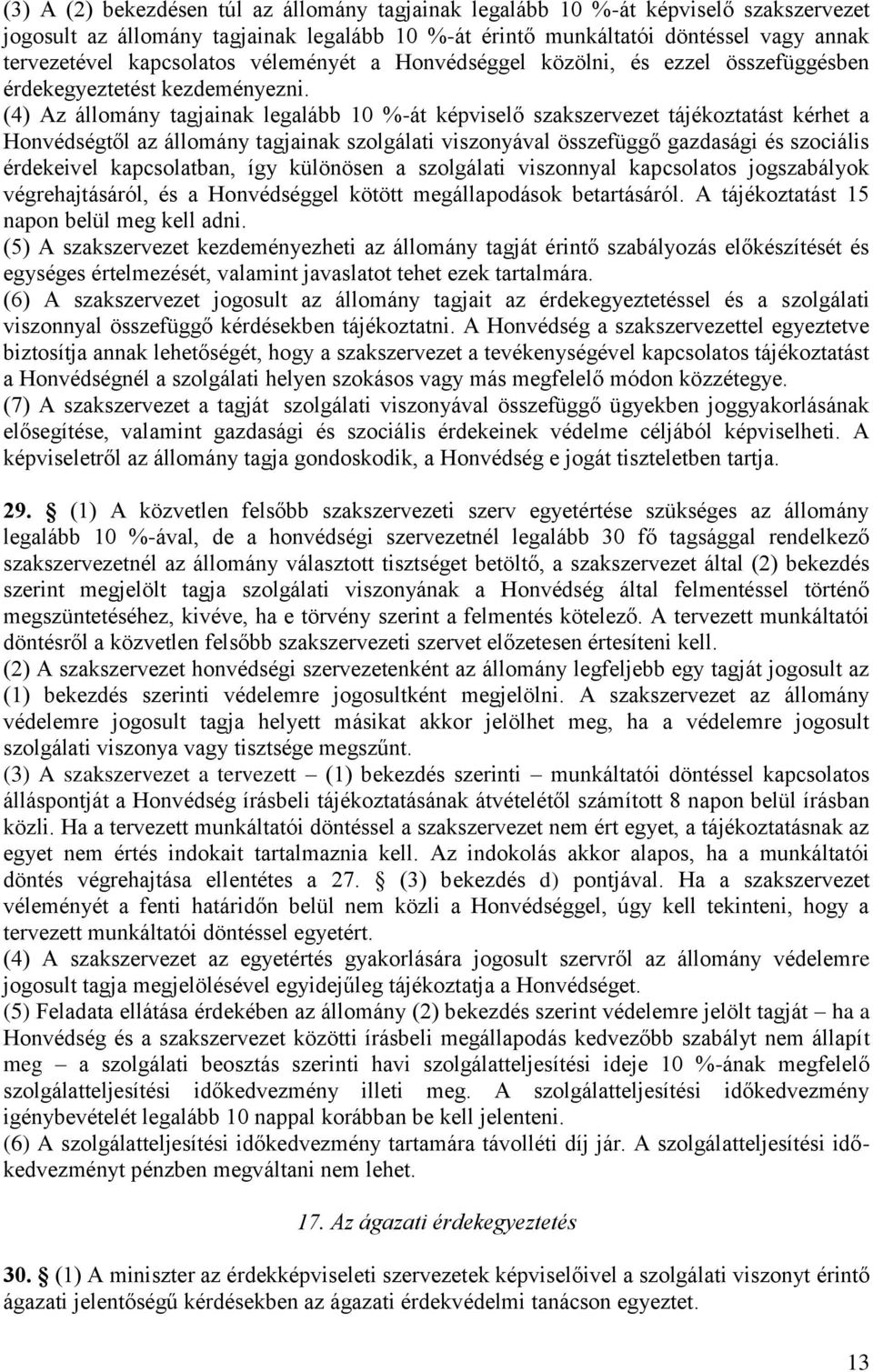 (4) Az állomány tagjainak legalább 10 %-át képviselő szakszervezet tájékoztatást kérhet a Honvédségtől az állomány tagjainak szolgálati viszonyával összefüggő gazdasági és szociális érdekeivel