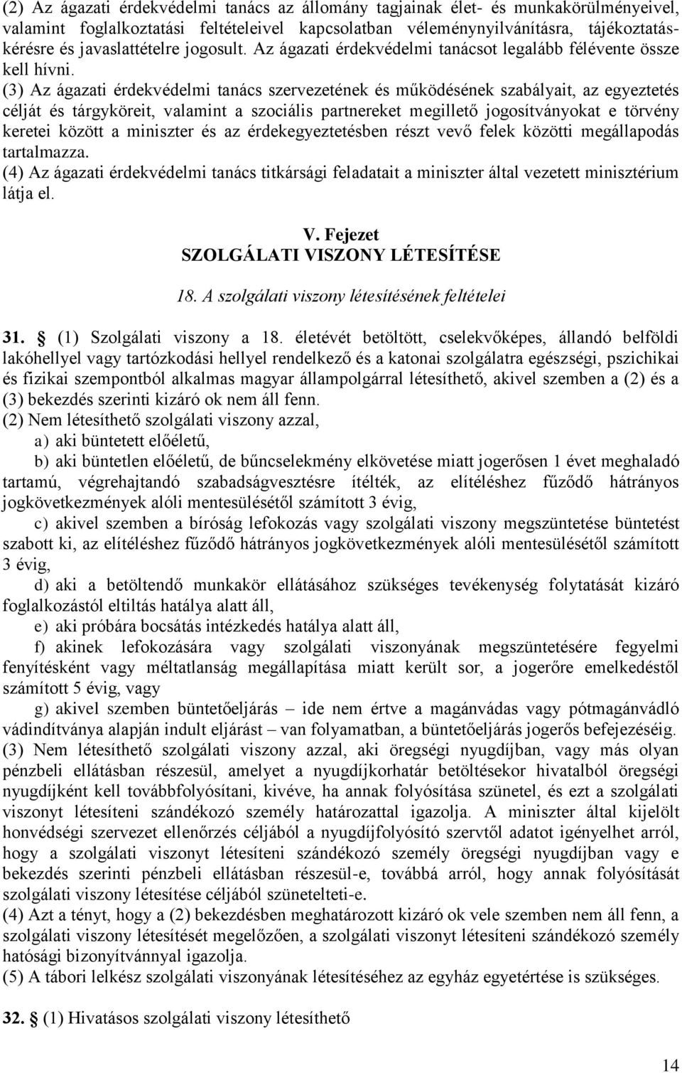 (3) Az ágazati érdekvédelmi tanács szervezetének és működésének szabályait, az egyeztetés célját és tárgyköreit, valamint a szociális partnereket megillető jogosítványokat e törvény keretei között a