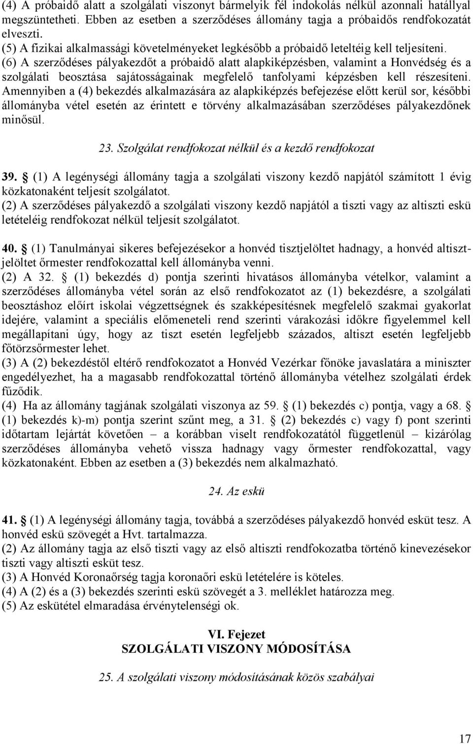 (6) A szerződéses pályakezdőt a próbaidő alatt alapkiképzésben, valamint a Honvédség és a szolgálati beosztása sajátosságainak megfelelő tanfolyami képzésben kell részesíteni.