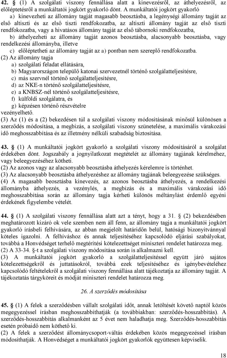 első tiszti rendfokozatba, vagy a hivatásos állomány tagját az első tábornoki rendfokozatba, b) áthelyezheti az állomány tagját azonos beosztásba, alacsonyabb beosztásba, vagy rendelkezési