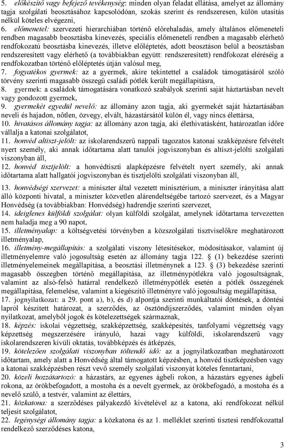 előmenetel: szervezeti hierarchiában történő előrehaladás, amely általános előmeneteli rendben magasabb beosztásba kinevezés, speciális előmeneteli rendben a magasabb elérhető rendfokozatú beosztásba