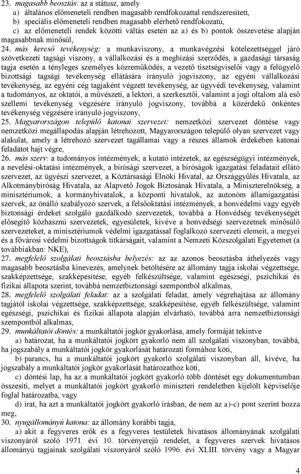 más kereső tevékenység: a munkaviszony, a munkavégzési kötelezettséggel járó szövetkezeti tagsági viszony, a vállalkozási és a megbízási szerződés, a gazdasági társaság tagja esetén a tényleges