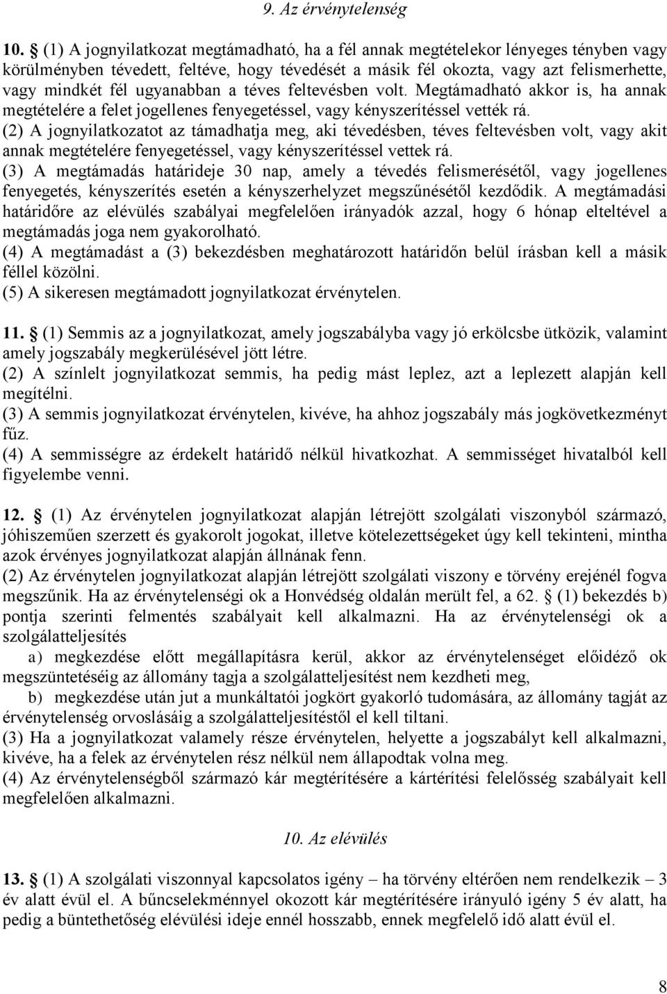 ugyanabban a téves feltevésben volt. Megtámadható akkor is, ha annak megtételére a felet jogellenes fenyegetéssel, vagy kényszerítéssel vették rá.