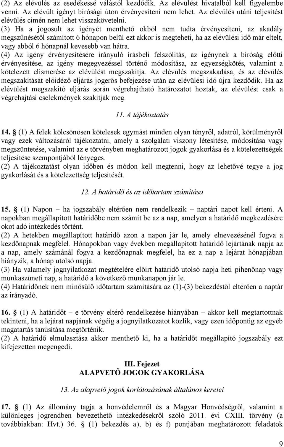 (3) Ha a jogosult az igényét menthető okból nem tudta érvényesíteni, az akadály megszűnésétől számított 6 hónapon belül ezt akkor is megteheti, ha az elévülési idő már eltelt, vagy abból 6 hónapnál