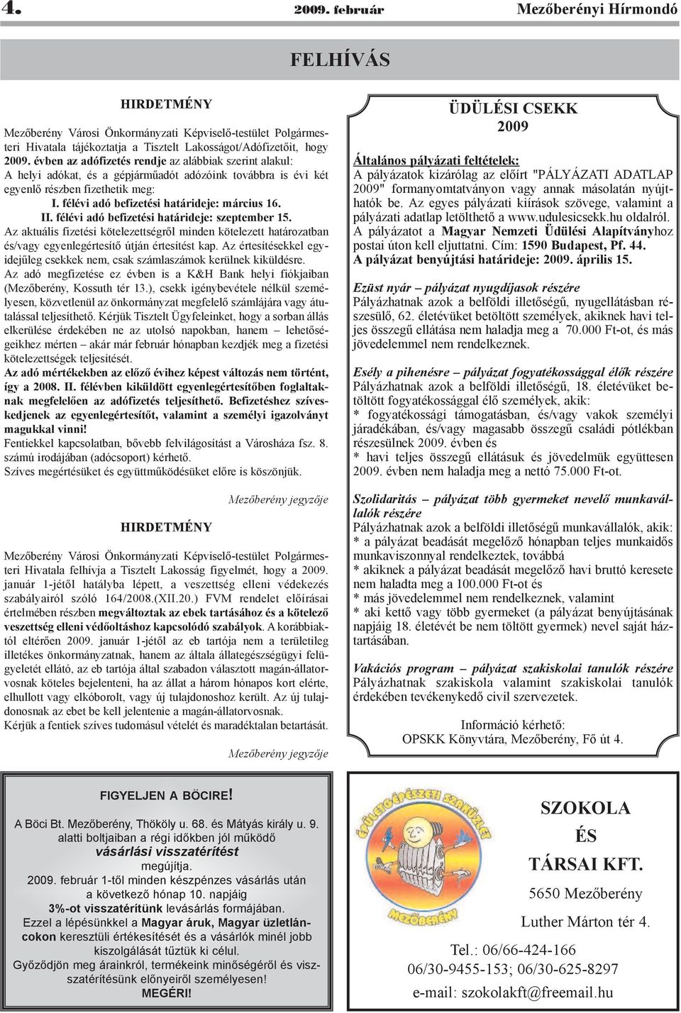 II. félévi adó befizetési határideje: szeptember 15. Az aktuális fizetési kötelezettségrõl minden kötelezett határozatban és/vagy egyenlegértesítõ útján értesítést kap.