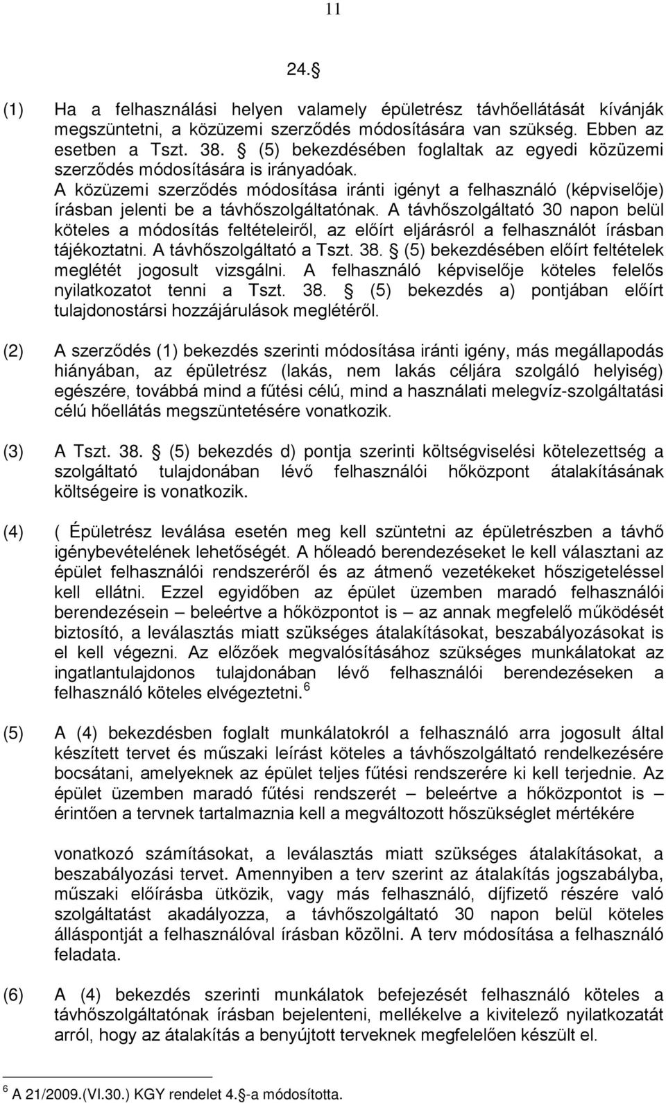 A távhőszolgáltató 30 napon belül köteles a módosítás feltételeiről, az előírt eljárásról a felhasználót írásban tájékoztatni. A távhőszolgáltató a Tszt. 38.