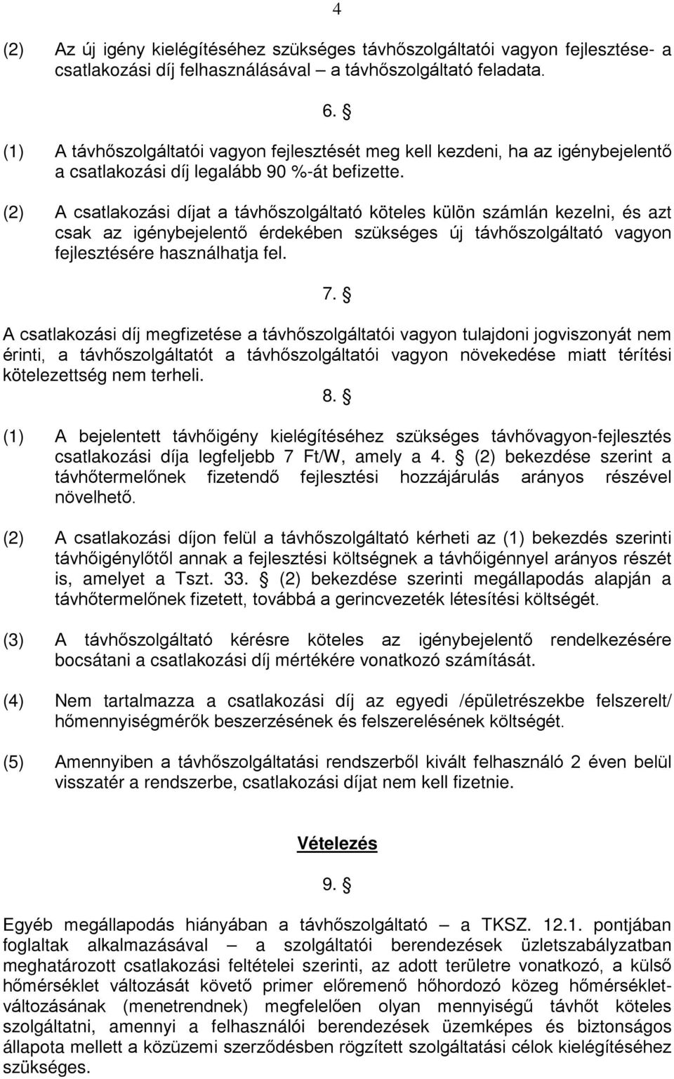 (2) A csatlakozási díjat a távhőszolgáltató köteles külön számlán kezelni, és azt csak az igénybejelentő érdekében szükséges új távhőszolgáltató vagyon fejlesztésére használhatja fel. 7.