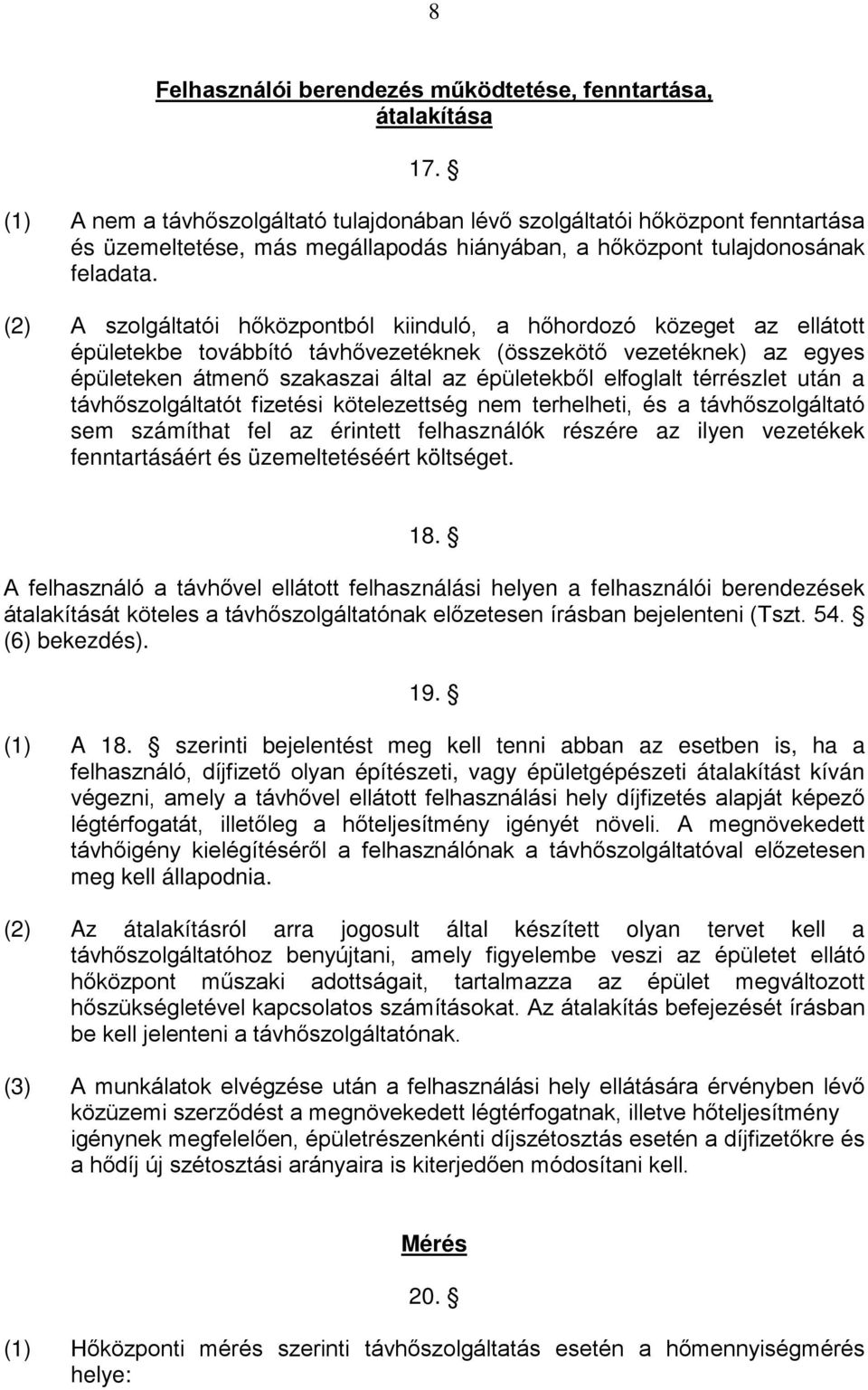 (2) A szolgáltatói hőközpontból kiinduló, a hőhordozó közeget az ellátott épületekbe továbbító távhővezetéknek (összekötő vezetéknek) az egyes épületeken átmenő szakaszai által az épületekből