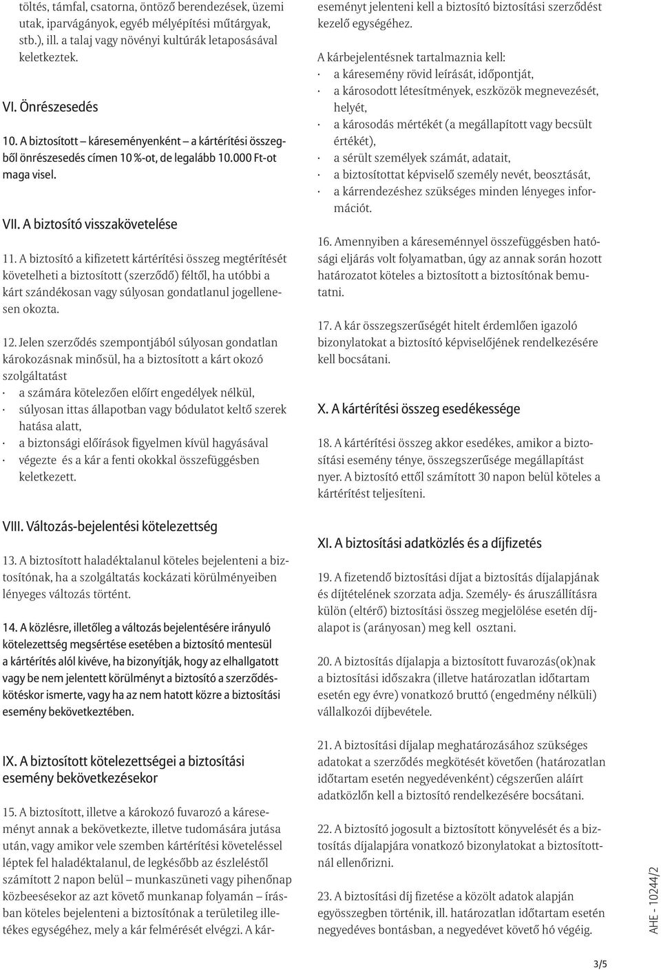 A biztosító a kifizetett kártérítési összeg megtérítését követelheti a biztosított (szerzõdõ) féltõl, ha utóbbi a kárt szándékosan vagy súlyosan gondatlanul jogellenesen okozta. 12.