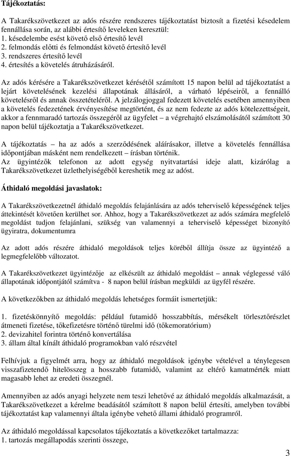 Az adós kérésére a Takarékszövetkezet kérésétıl számított 15 napon belül ad tájékoztatást a lejárt követelésének kezelési állapotának állásáról, a várható lépéseirıl, a fennálló követelésrıl és annak