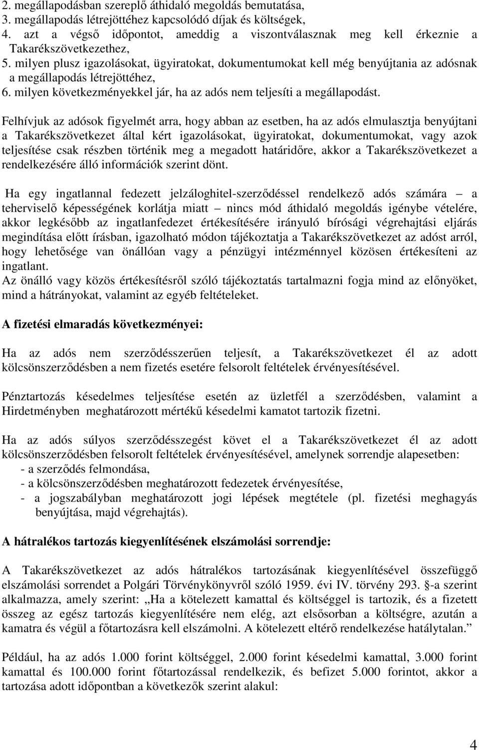 milyen plusz igazolásokat, ügyiratokat, dokumentumokat kell még benyújtania az adósnak a megállapodás létrejöttéhez, 6. milyen következményekkel jár, ha az adós nem teljesíti a megállapodást.