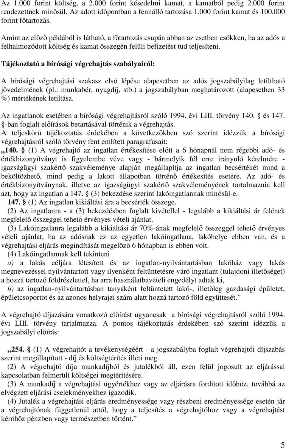 Tájékoztató a bírósági végrehajtás szabályairól: A bírósági végrehajtási szakasz elsı lépése alapesetben az adós jogszabályilag letiltható jövedelmének (pl.: munkabér, nyugdíj, stb.