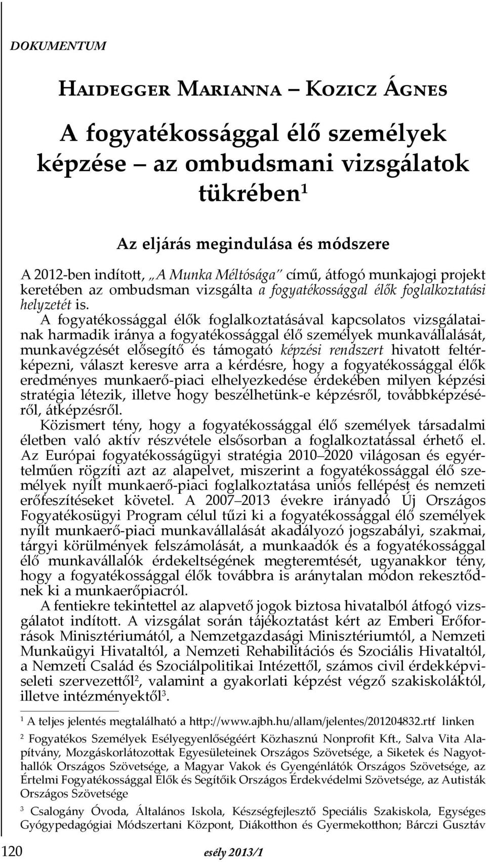 A fogyatékossággal élők foglalkoztatásával kapcsolatos vizsgálatainak harmadik iránya a fogyatékossággal élő személyek munkavállalását, munkavégzését elősegítő és támogató képzési rendszert hivatott