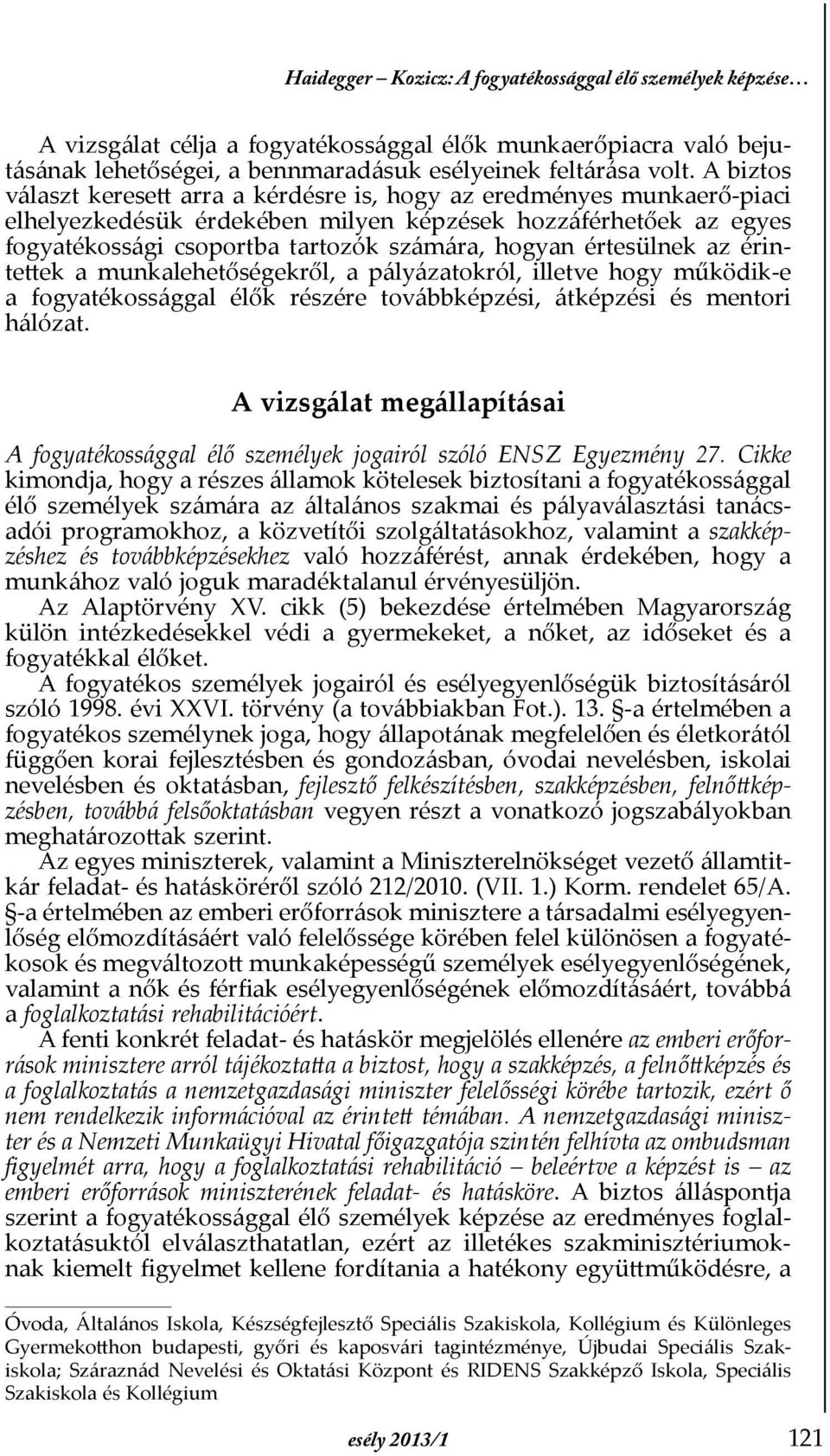 értesülnek az érintettek a munkalehetőségekről, a pályázatokról, illetve hogy működik-e a fogyatékossággal élők részére továbbképzési, átképzési és mentori hálózat.