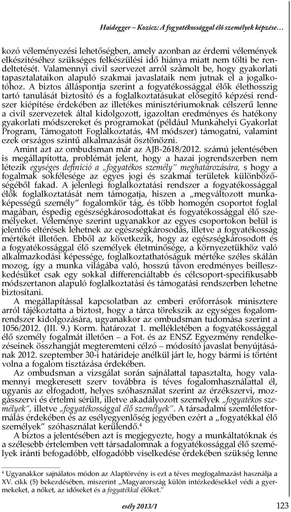 A biztos álláspontja szerint a fogyatékossággal élők élethosszig tartó tanulását biztosító és a foglalkoztatásukat elősegítő képzési rendszer kiépítése érdekében az illetékes minisztériumoknak