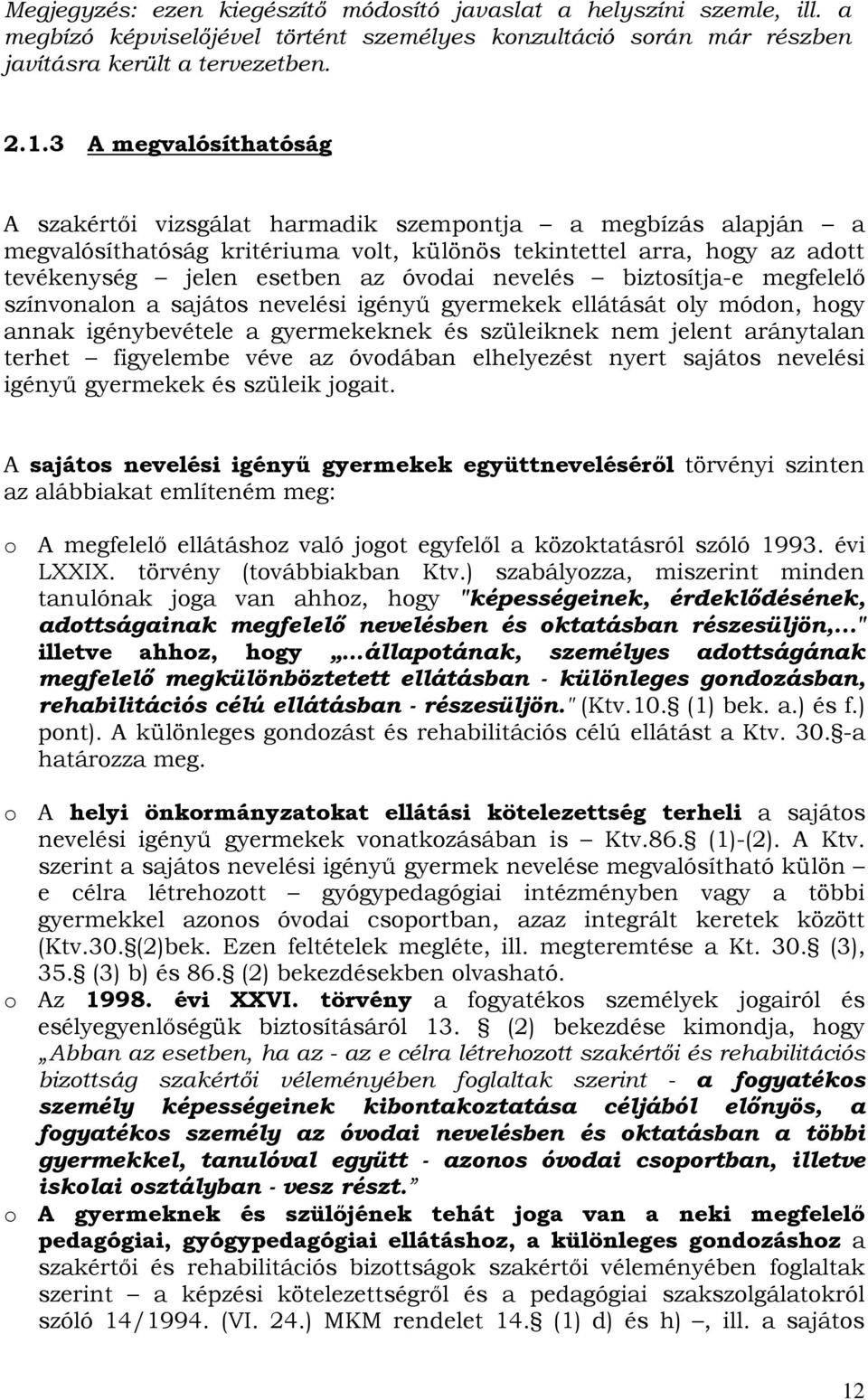 nevelés biztosítja-e megfelelő színvonalon a sajátos nevelési igényű gyermekek ellátását oly módon, hogy annak igénybevétele a gyermekeknek és szüleiknek nem jelent aránytalan terhet figyelembe véve