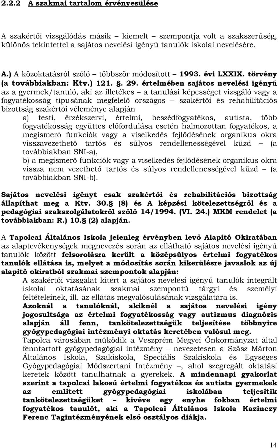 értelmében sajátos nevelési igényű az a gyermek/tanuló, aki az illetékes a tanulási képességet vizsgáló vagy a fogyatékosság típusának megfelelő országos szakértői és rehabilitációs bizottság