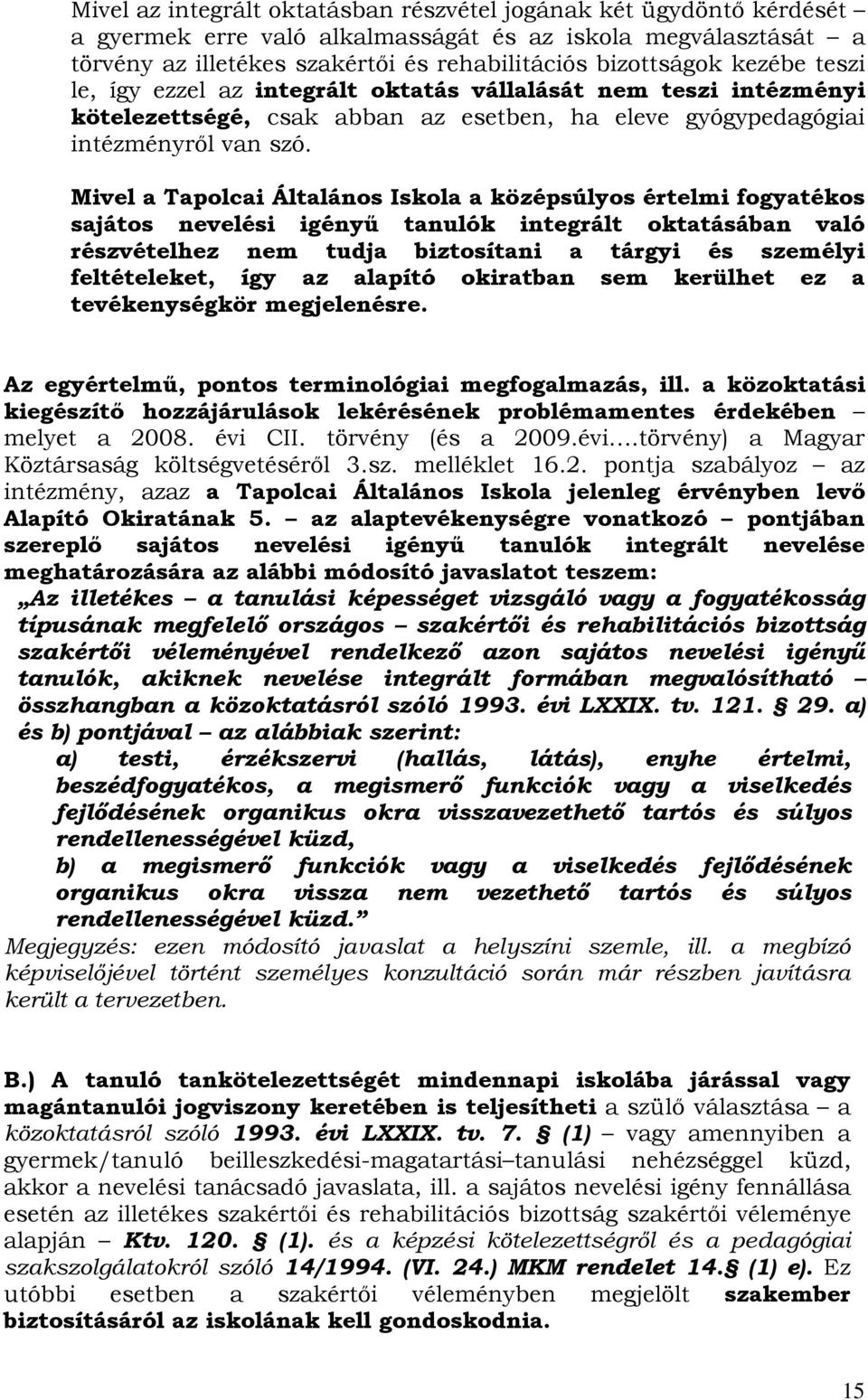 Mivel a Tapolcai Általános Iskola a középsúlyos értelmi fogyatékos sajátos nevelési igényű tanulók integrált oktatásában való részvételhez nem tudja biztosítani a tárgyi és személyi feltételeket, így