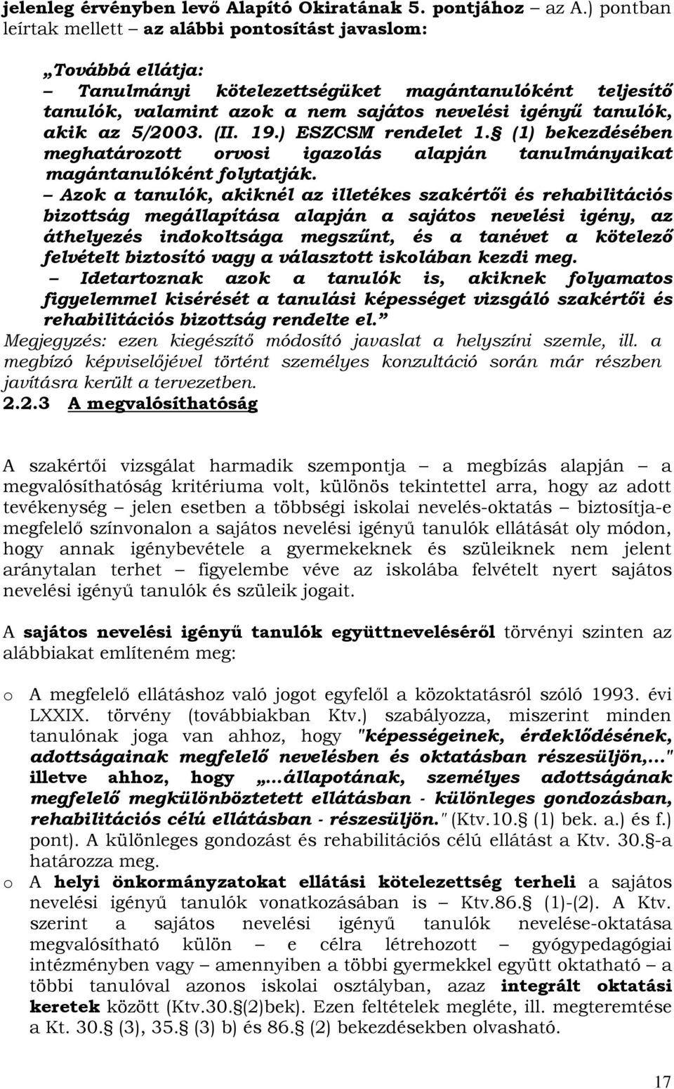 5/2003. (II. 19.) ESZCSM rendelet 1. (1) bekezdésében meghatározott orvosi igazolás alapján tanulmányaikat magántanulóként folytatják.