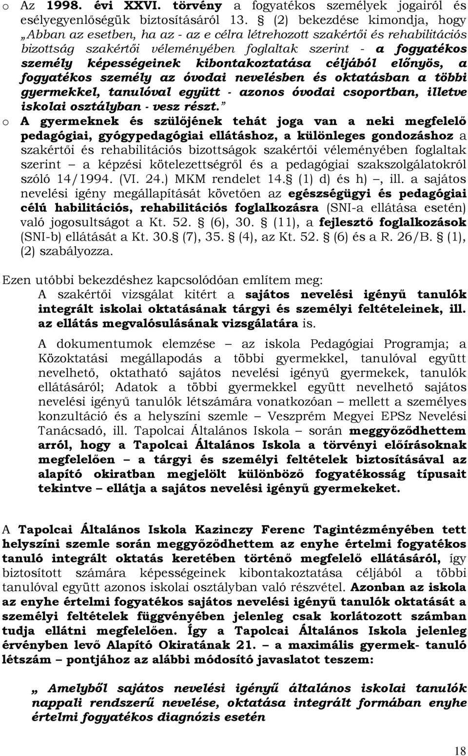 kibontakoztatása céljából előnyös, a fogyatékos személy az óvodai nevelésben és oktatásban a többi gyermekkel, tanulóval együtt - azonos óvodai csoportban, illetve iskolai osztályban - vesz részt.