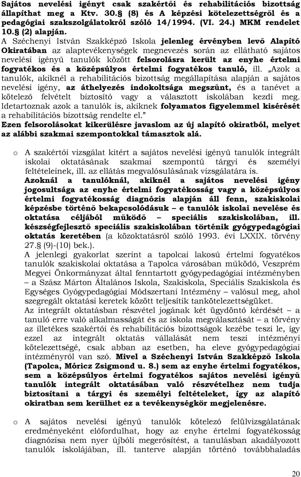 A Széchenyi István Szakképző Iskola jelenleg érvényben levő Alapító Okiratában az alaptevékenységek megnevezés során az ellátható sajátos nevelési igényű tanulók között felsorolásra került az enyhe