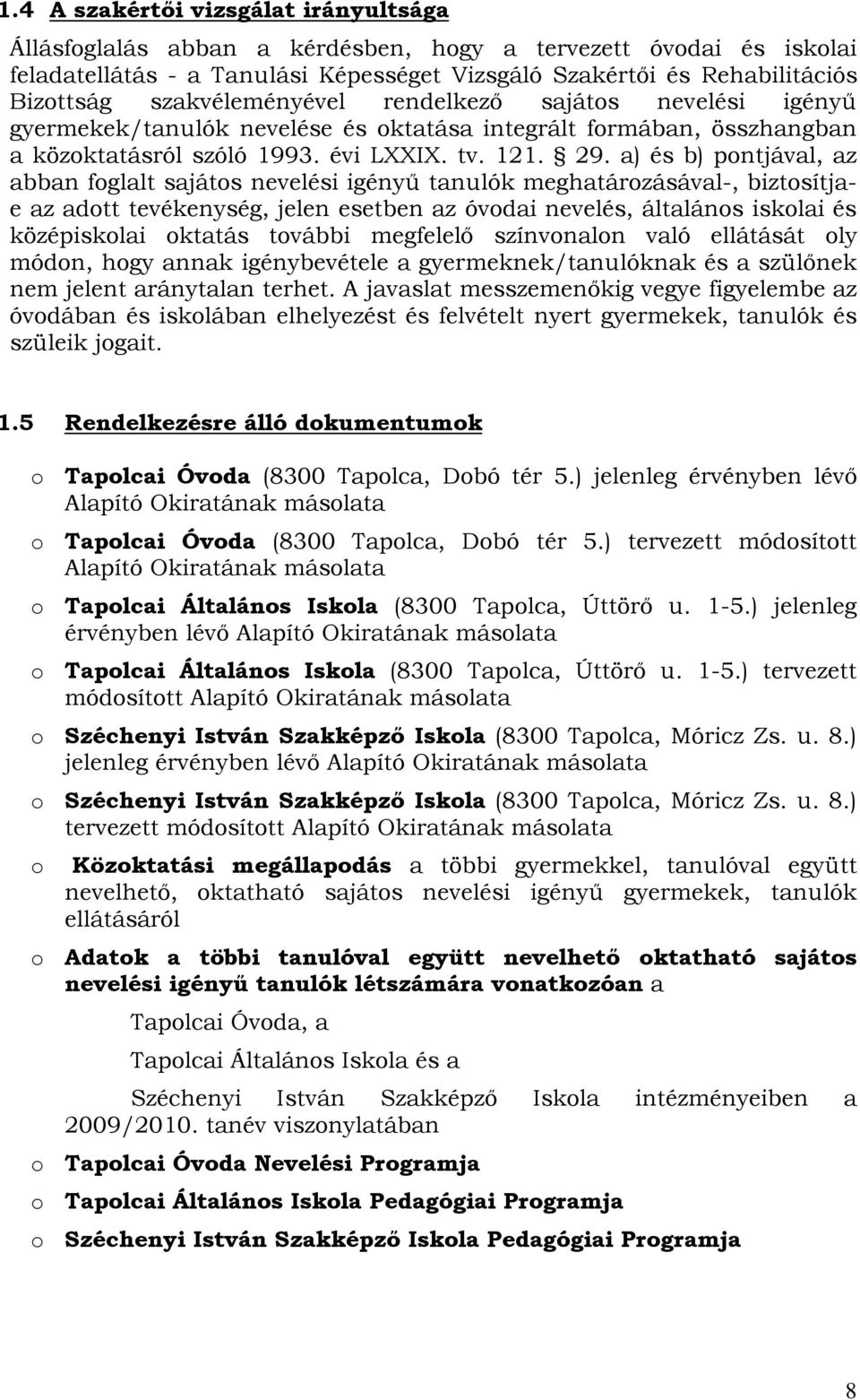 a) és b) pontjával, az abban foglalt sajátos nevelési igényű tanulók meghatározásával-, biztosítjae az adott tevékenység, jelen esetben az óvodai nevelés, általános iskolai és középiskolai oktatás