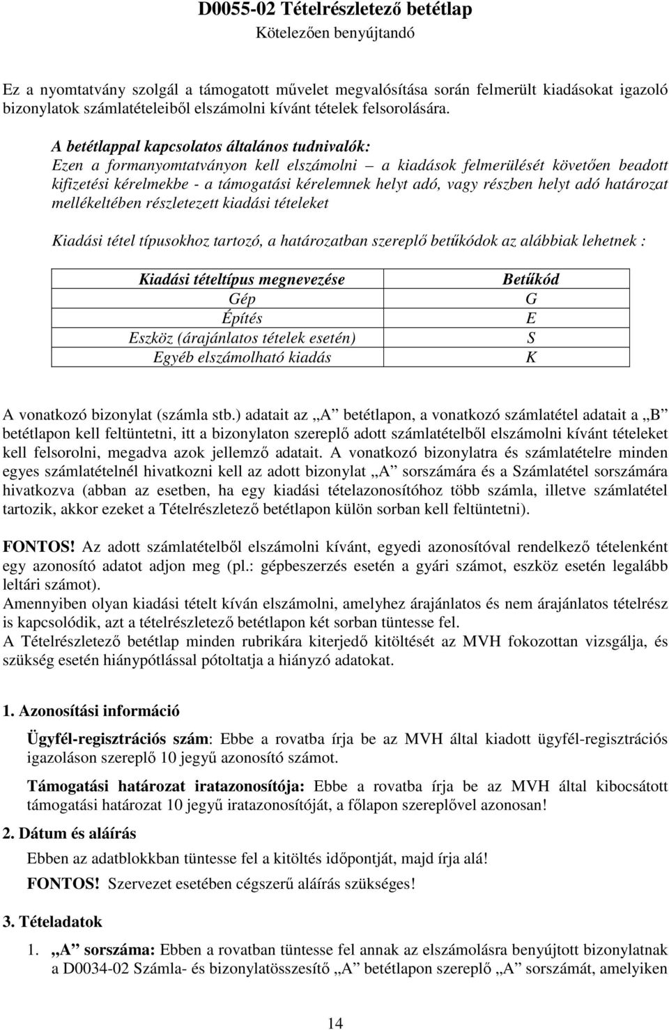 A betétlappal kapcsolatos általános tudnivalók: Ezen a formanyomtatványon kell elszámolni a kiadások felmerülését követően beadott kifizetési kérelmekbe - a támogatási kérelemnek helyt adó, vagy