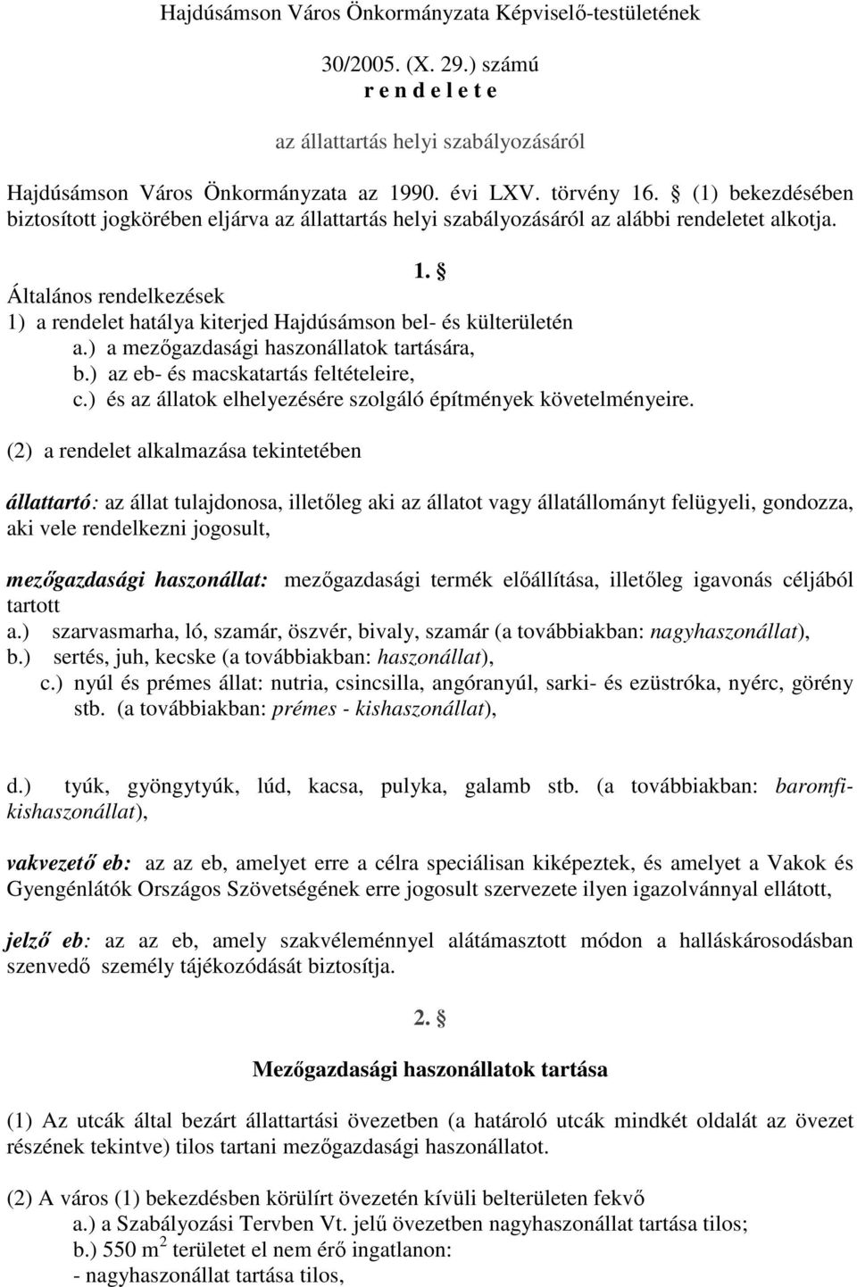 Általános rendelkezések 1) a rendelet hatálya kiterjed Hajdúsámson bel- és külterületén a.) a mezıgazdasági haszonállatok tartására, b.) az eb- és macskatartás feltételeire, c.