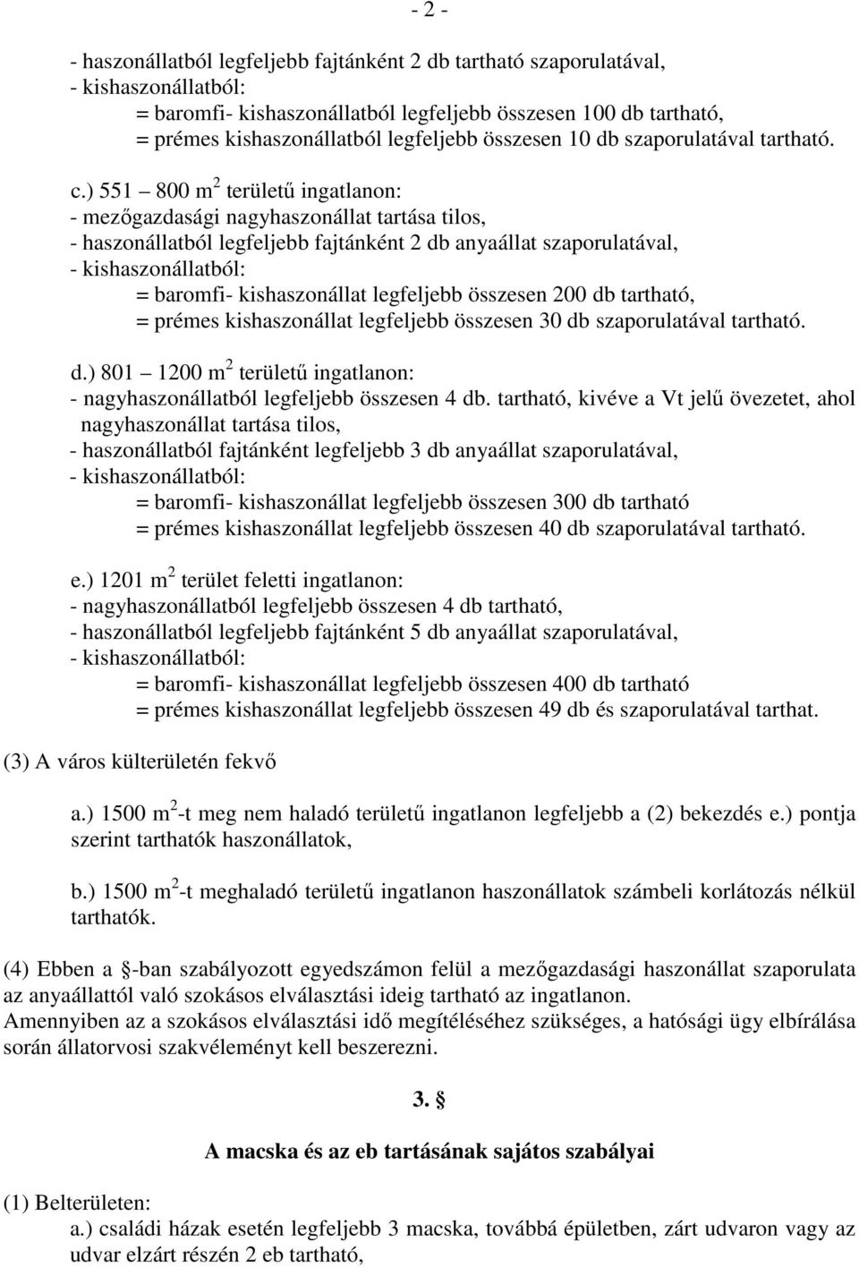 ) 551 800 m 2 területő ingatlanon: - mezıgazdasági nagyhaszonállat tartása tilos, - haszonállatból legfeljebb fajtánként 2 db anyaállat szaporulatával, - kishaszonállatból: = baromfi- kishaszonállat