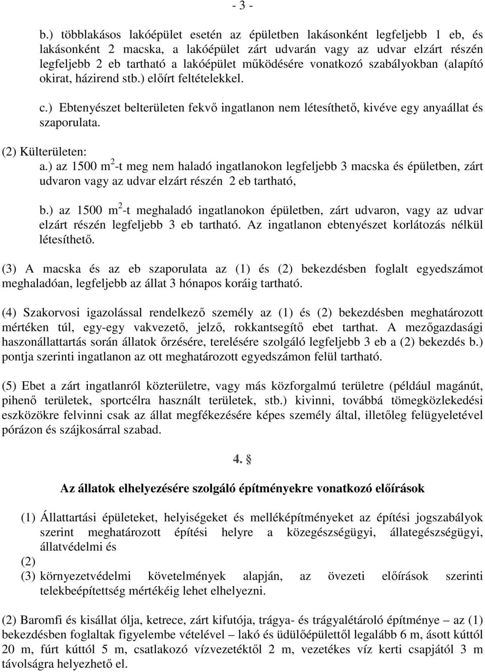 mőködésére vonatkozó szabályokban (alapító okirat, házirend stb.) elıírt feltételekkel. c.) Ebtenyészet belterületen fekvı ingatlanon nem létesíthetı, kivéve egy anyaállat és szaporulata.