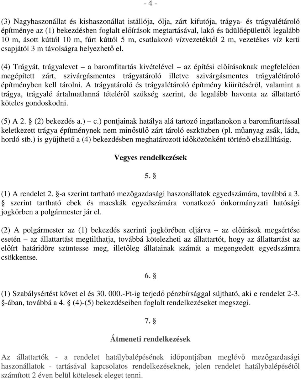 (4) Trágyát, trágyalevet a baromfitartás kivételével az építési elıírásoknak megfelelıen megépített zárt, szivárgásmentes trágyatároló illetve szivárgásmentes trágyalétároló építményben kell tárolni.