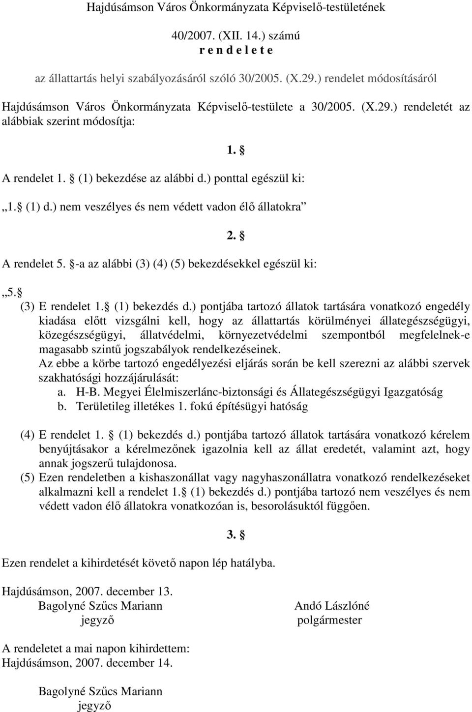 ) ponttal egészül ki: 1. (1) d.) nem veszélyes és nem védett vadon élı állatokra 2. A rendelet 5. -a az alábbi (3) (4) (5) bekezdésekkel egészül ki: 5. (3) E rendelet 1. (1) bekezdés d.