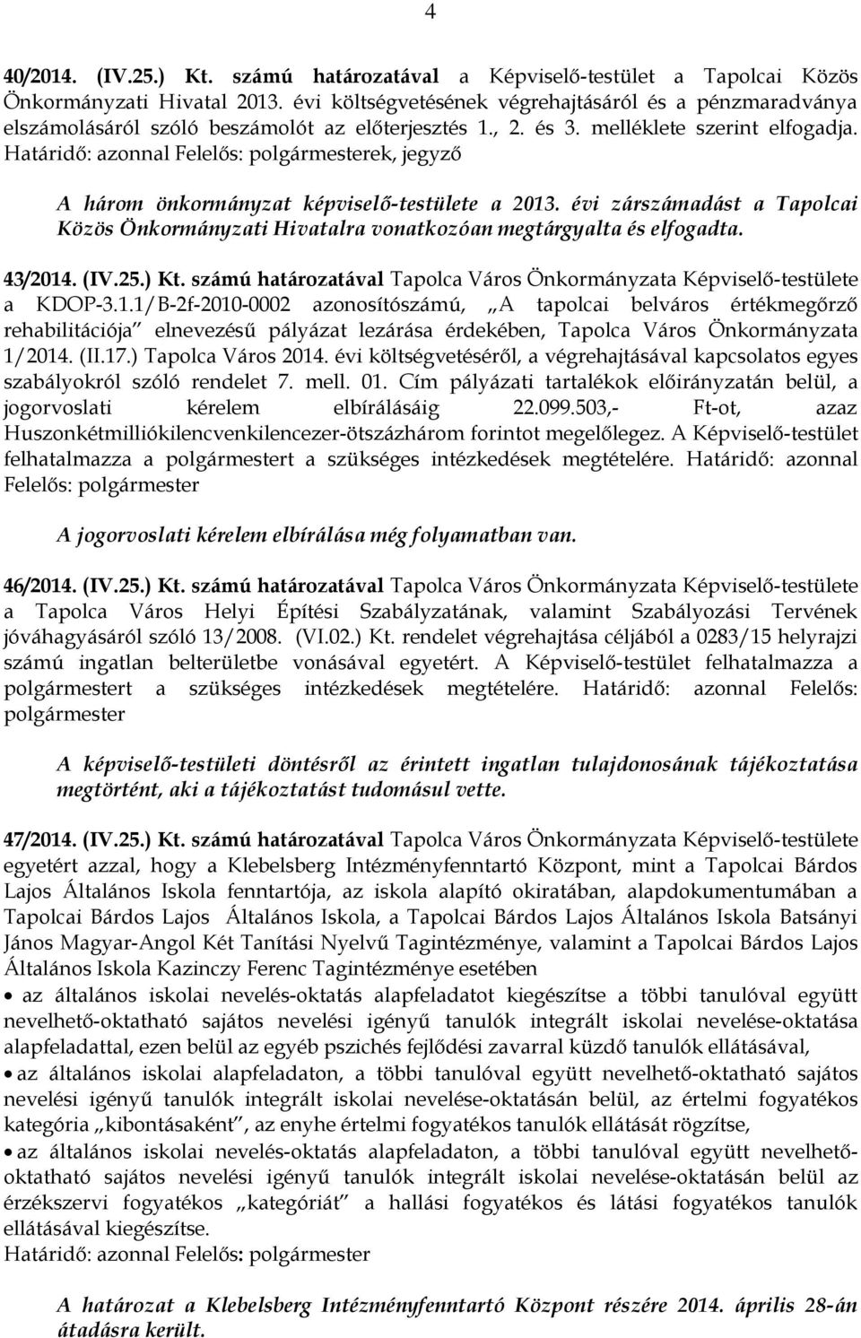 ek, jegyző A három önkormányzat képviselő-testülete a 2013. évi zárszámadást a Tapolcai Közös Önkormányzati Hivatalra vonatkozóan megtárgyalta és elfogadta. 43/2014. (IV.25.) Kt.